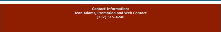 Contact Information: Jean Adams, Promotion and Web Contact  (337) 515-4240